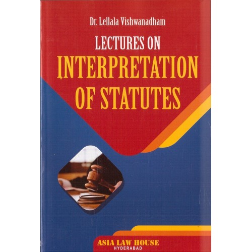 Asia Law House's Lectures on Interpretation of Statutes [IOS] by Dr. Lellala Vishwanadham